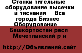 Станки тигельные (оборудование высечки и тиснения) - Все города Бизнес » Оборудование   . Башкортостан респ.,Мечетлинский р-н